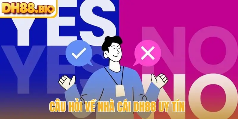 Câu hỏi về nhà cái DH88 uy tín