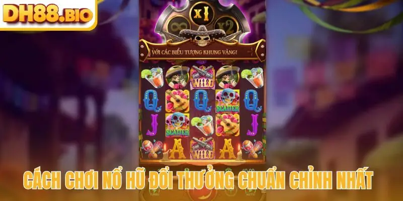 Cách chơi nổ hũ đổi thưởng chuẩn chỉnh nhất